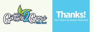 Thanks for registering for a class at Gather2Grow